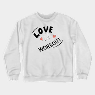 LOVE IS WORKOUT Crewneck Sweatshirt